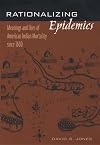 Rationalizing Epidemics: Meanings and Uses of American Indian Mortality since 1600