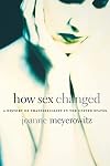 How Sex Changed: A History of Transsexuality in the United States