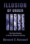 Illusion of Order: The False Promise of Broken Windows Policing