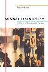 Against Essentialism: A Theory of Culture and Society