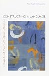 Constructing a Language: A Usage-Based Theory of Language Acquisition