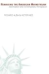 Remaking the American Mainstream: Assimilation and Contemporary Immigration