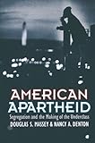 American Apartheid Segregation And The Making Of The Underclass