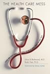 The Health Care Mess: How We Got Into It and What It Will Take To Get Out