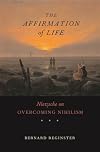The Affirmation of Life: Nietzsche on Overcoming Nihilism