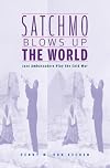 Satchmo Blows Up the World: Jazz Ambassadors Play the Cold War