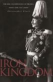 Cover of Iron Kingdom: The Rise and Downfall of Prussia, 1600–1947
