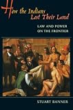 How The Indians Lost Their Land Law And Power On The Frontier