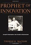 Prophet of Innovation: Joseph Schumpeter and Creative Destruction