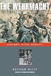 The Wehrmacht: History, Myth, Reality