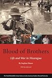 Blood Of Brothers Life And War In Nicaragua With New Afterword Series On Latin American Studies