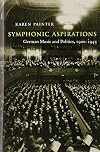 Symphonic Aspirations: German Music and Politics, 1900-1945