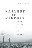 Harvest Of Despair Life And Death In Ukraine Under Nazi Rule