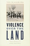 Violence Over The Land: Indians and Empires in the Early American West