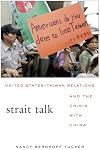 Strait Talk: United States-Taiwan Relations and the Crisis with China