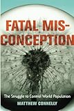 Fatal Misconception The Struggle To Control World Population
