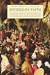 Divided by Faith: Religious Conflict and the Practice of Toleration in Early Modern Europe