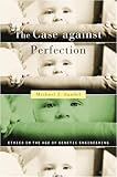 The Case Against Perfection Ethics In The Age Of Genetic Engineering