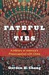 Fateful Ties: A History of America's Preoccupation with China