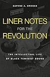 Liner Notes for the Revolution: The Intellectual Life of Black Feminist Sound
