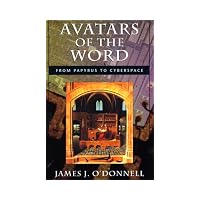 Avatars of the Word From Papyrus to Cyberspace