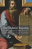 The Hebrew Republic Jewish Sources And The Transformation Of European Political Thought
