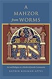 A Mahzor from Worms: Art and Religion in a Medieval Jewish Community (Introduction -- Facts about the Leipzig Mahzor -- Worms: Com)