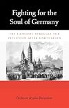 Fighting for the Soul of Germany: The Catholic Struggle for Inclusion after Unification