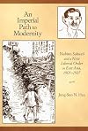 An Imperial Path to Modernity: Yoshino Sakuzō and a New Liberal Order in East Asia, 1905–1937 (Harvard East Asian Monographs)