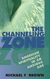 The Channeling Zone: American Spirituality in an Anxious Age