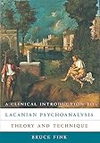 A Clinical Introduction To Lacanian Psychoanalysis Theory And Technique