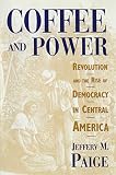 Coffee And Power Revolution And The Rise Of Democracy In Central America