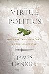 Virtue Politics: Soulcraft and Statecraft in Renaissance Italy