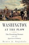 Washington at the Plow: The Founding Farmer and the Question of Slavery