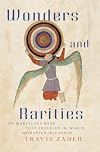 Wonders and Rarities: The Marvelous Book That Traveled the World and Mapped the Cosmos