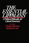The Essential Lippmann: A Political Philosophy for Liberal Democracy
