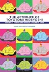 The Afterlife of Toyotomi Hideyoshi: Historical Fiction and Popular Culture in Japan