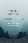 Nihilistic Times: Thinking with Max Weber (The Tanner Lectures on Human Values)