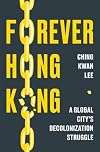 Forever Hong Kong: A Global City's Decolonization Struggle