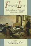 Fevered Lives: Tuberculosis in American Culture since 1870