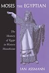 Moses the Egyptian: The Memory of Egypt in Western Monotheism