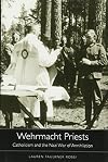 Wehrmacht Priests: Catholicism and the Nazi War of Annihilation