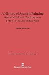 A History of Spanish Painting, Volume VIII: The Aragonese School in the Late Middle Ages, Part 1 (Harvard-Radcliffe Fine Arts)