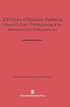 A History of Spanish Painting, Volume IX: The Beginning of the Renaissance in Castile and Leon, Part 1 (Harvard-Radcliffe Fine Arts)