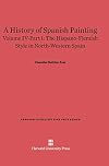 A History of Spanish Painting, Volume IV: The Hispano-Flemish Style in North-Western Spain, Part 1 (Harvard-Radcliffe Fine Arts)