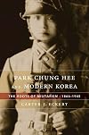 Park Chung Hee and Modern Korea: The Roots of Militarism, 1866โ1945