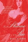 From Shame to Sin: The Christian Transformation of Sexual Morality in Late Antiquity