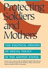 Protecting Soldiers and Mothers: The Political Origins of Social Policy in the United States