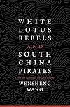 White Lotus Rebels and South China Pirates: Crisis and Reform in the Qing Empire