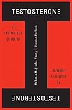 Testosterone An Unauthorized Biography